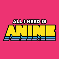 All I Need is ANIME