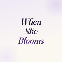 When She Blooms